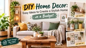 DIY Home Decor: Easy Ideas to Create a Stylish Home on a Budget